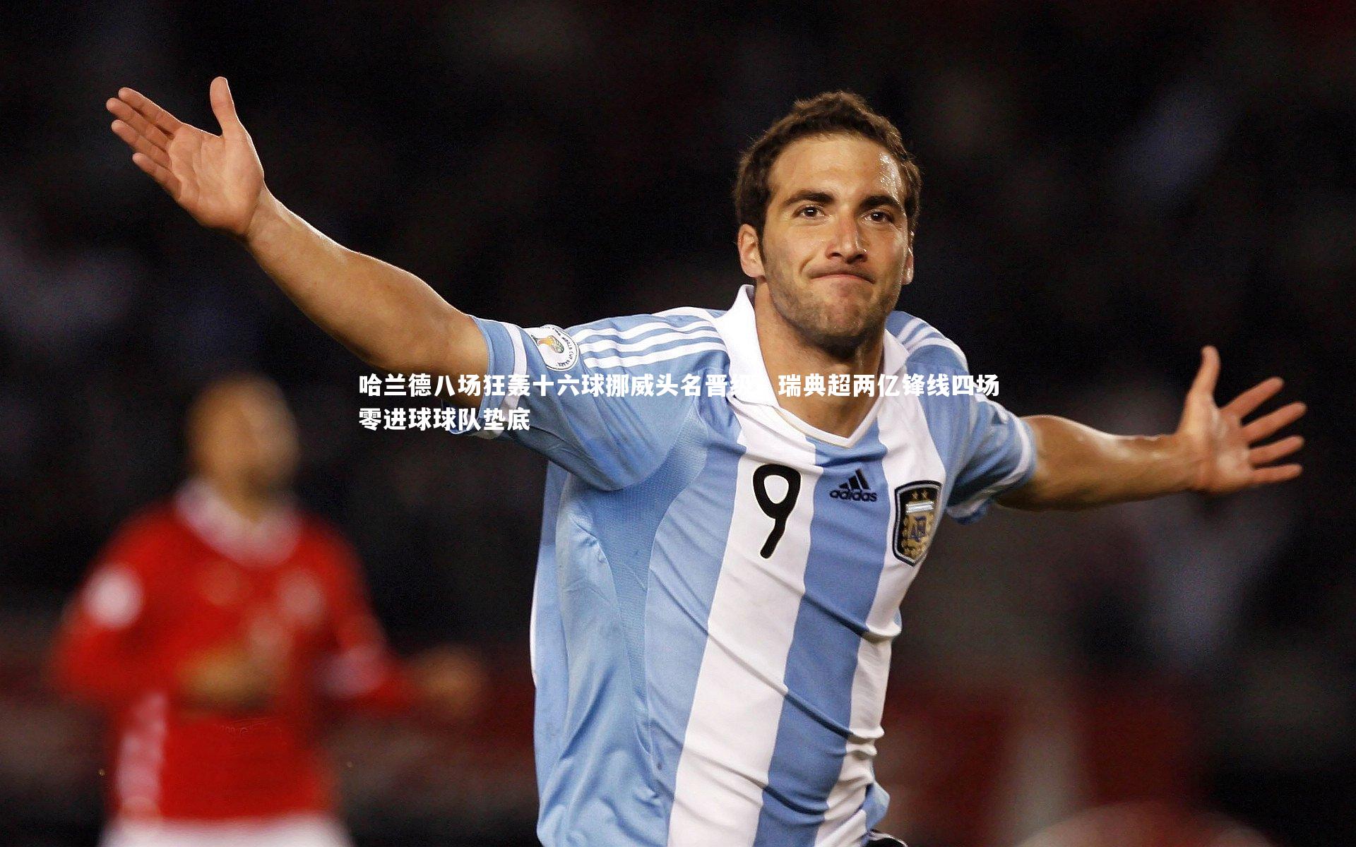 【亚博娱乐】哈兰德八场狂轰十六球挪威头名晋级，瑞典超两亿锋线四场零进球球队垫底