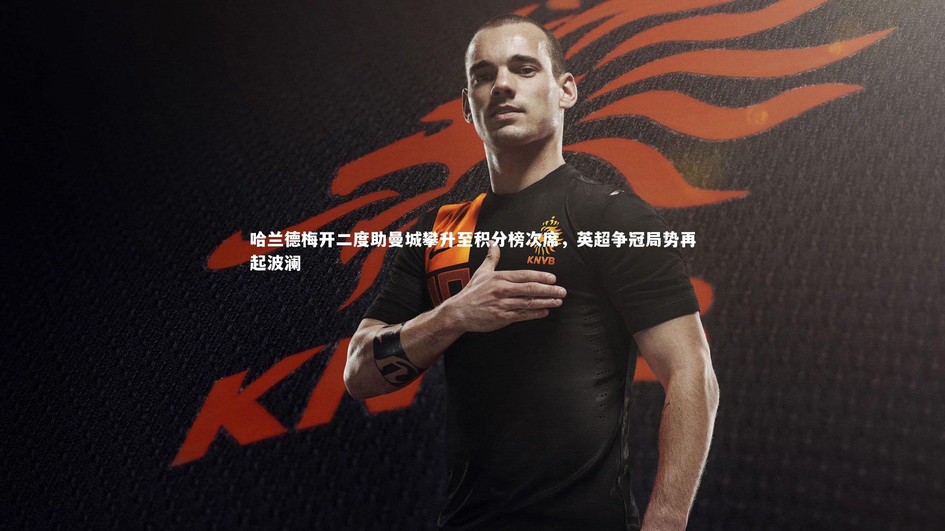 哈兰德梅开二度助曼城攀升至积分榜次席，英超争冠局势再起波澜