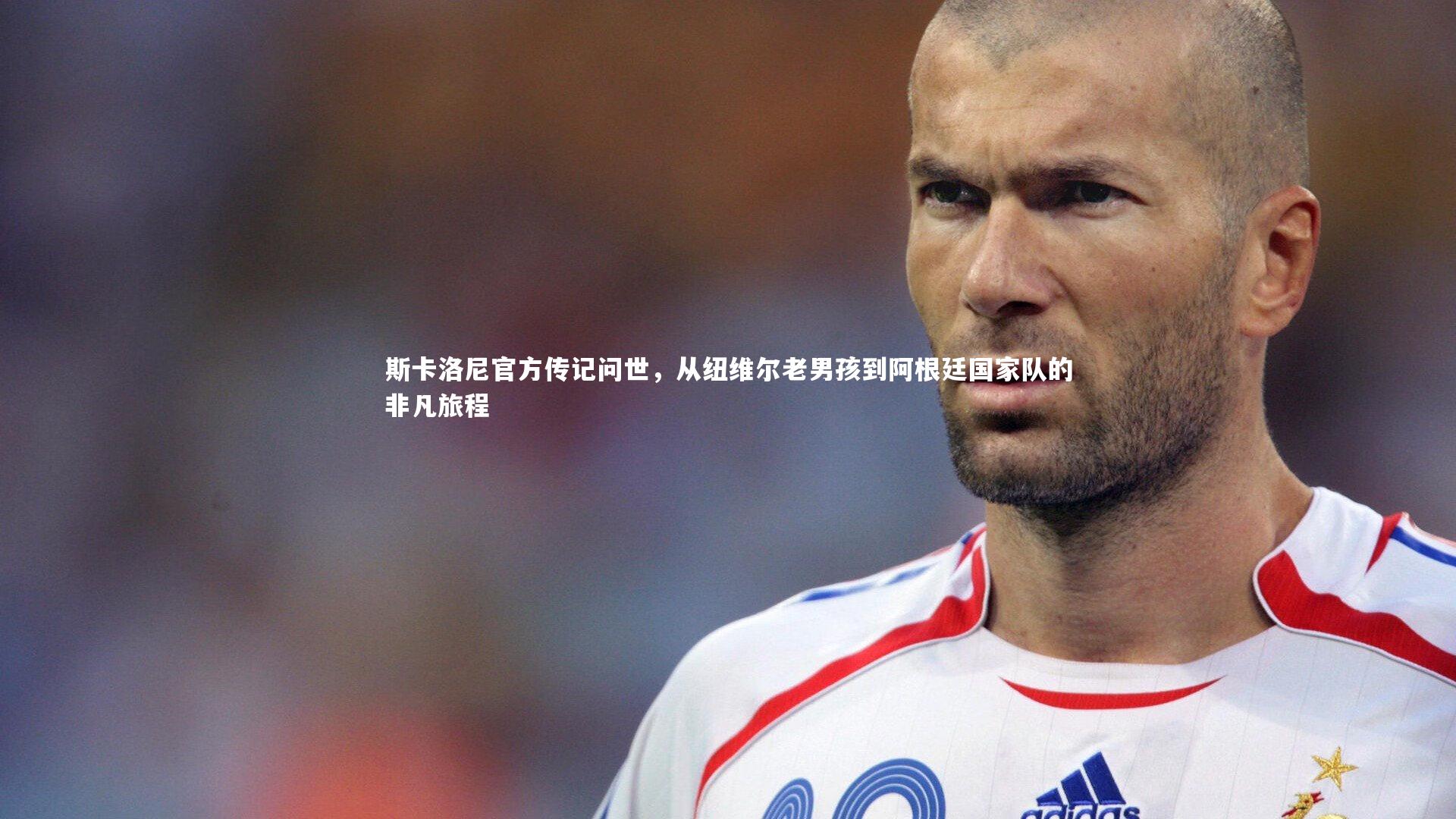 斯卡洛尼官方传记问世,从纽维尔老男孩到阿根廷国家队的非凡旅程